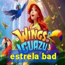 estrela bad